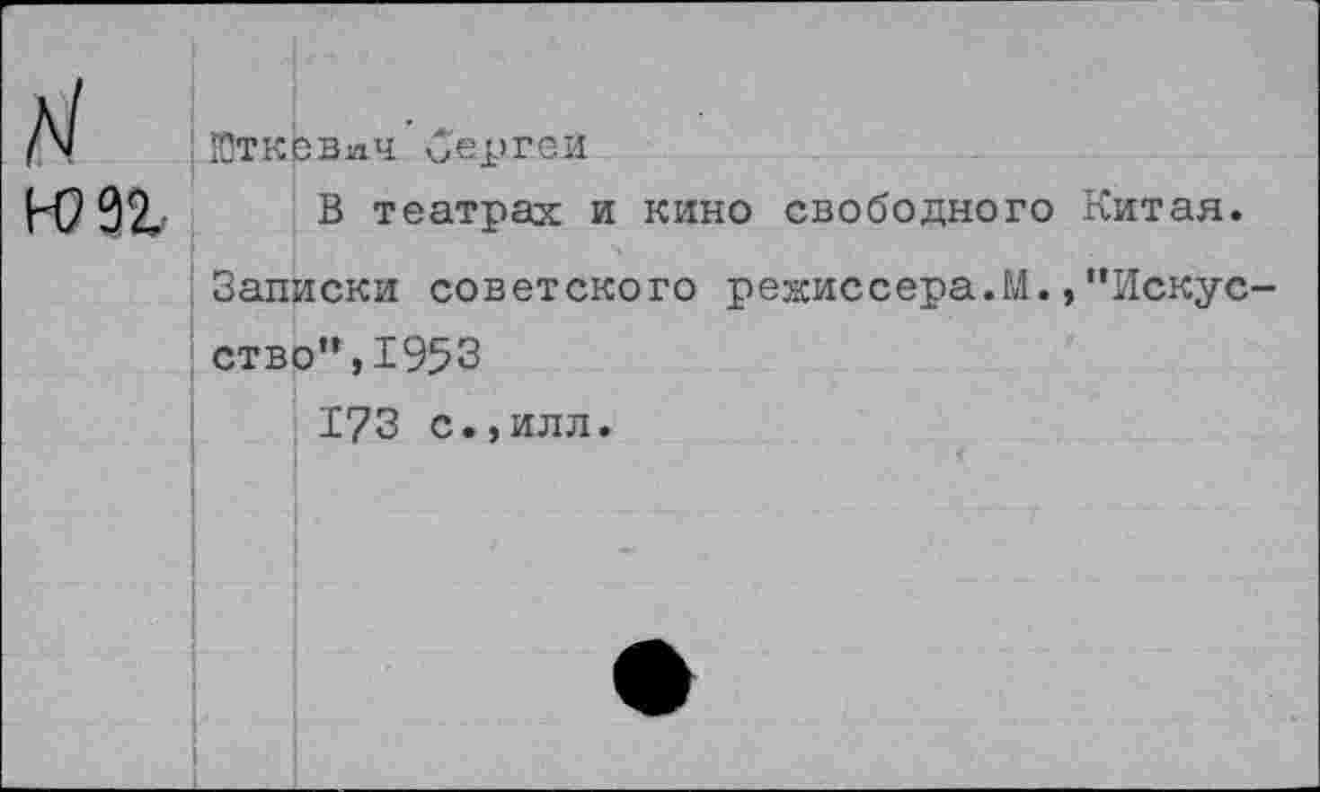 ﻿нт
ЮткёВич Сергеи
В театрах и кино свободного Китая.
Записки советского режиссера.М.,"Искусство”, 1953
173 с.,илл.